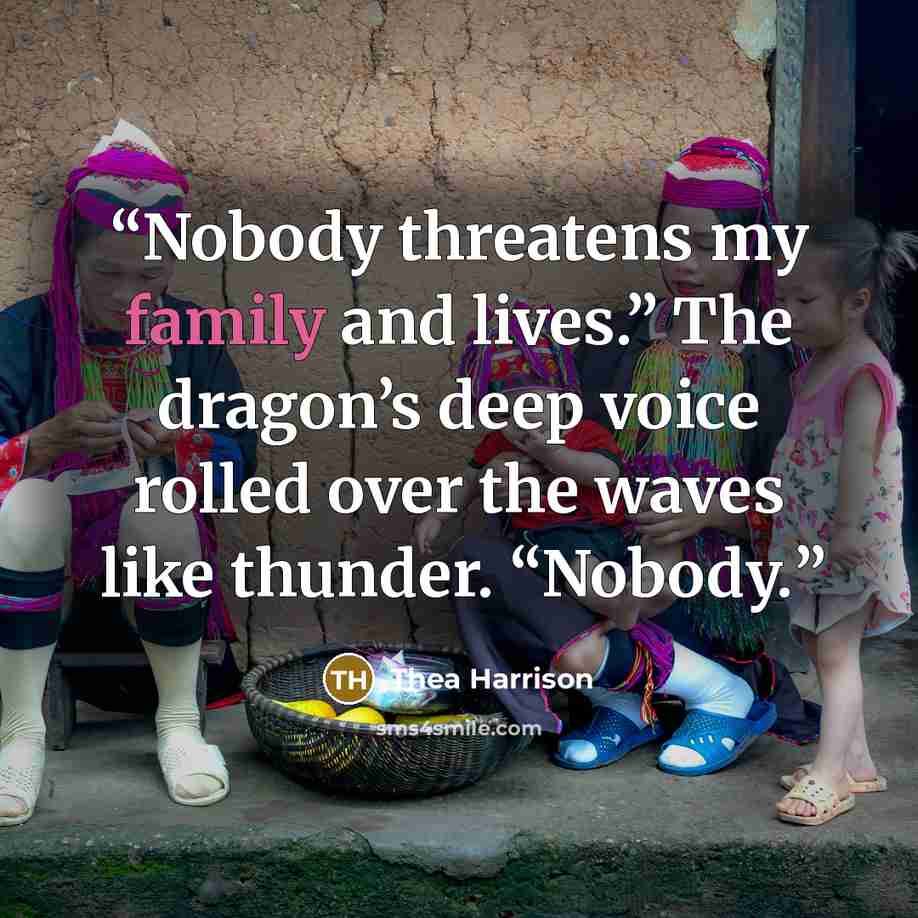 “Nobody threatens my family and lives.” The dragon’s deep voice rolled over the waves like thunder. “Nobody.” quote by Thea Harrison
