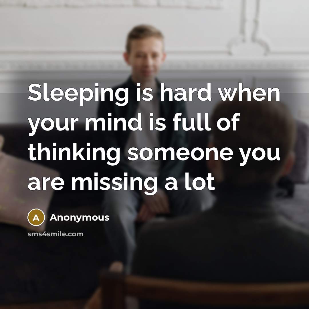 “Sleeping is hard when your mind is full of thinking someone you are missing a lot” quote by Anonymous