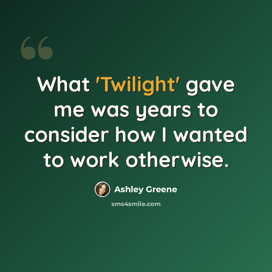 “What 'Twilight' gave me was years to consider how I wanted to work otherwise.” quote by Ashley Greene