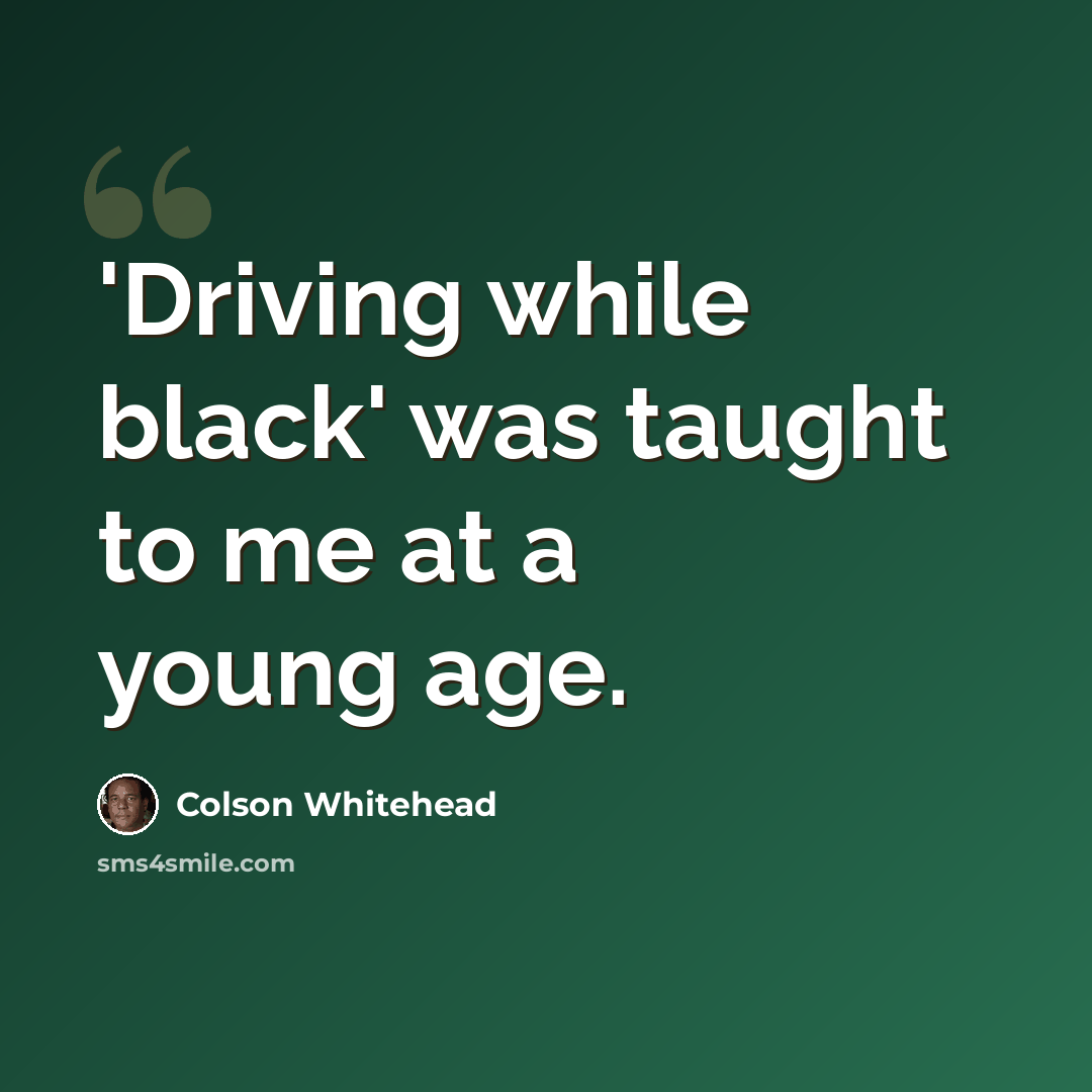 “'Driving while black' was taught to me at a young age.” quote by Colson Whitehead