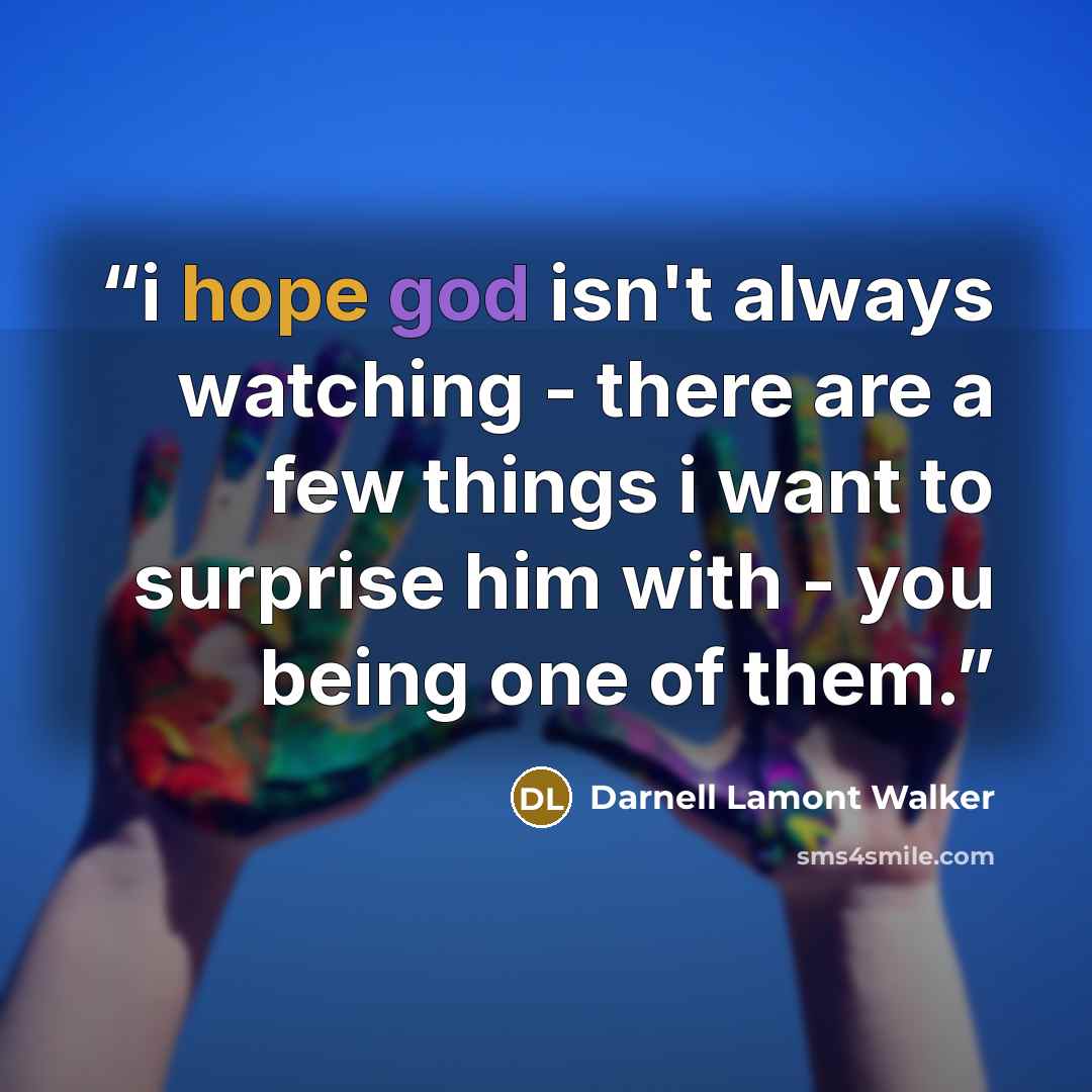 “i hope god isn't always watching - there are a few things i want to surprise him with - you being one of them.” quote by Darnell Lamont Walker