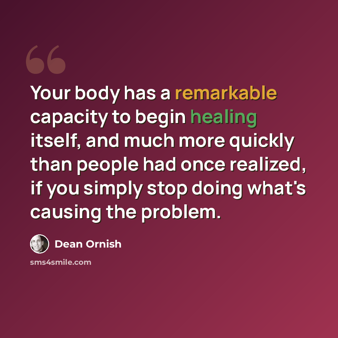 “Your body has a remarkable capacity to begin healing itself, and much more quickly than people had once realized, if you simply stop doing what's causing the problem.” quote by Dean Ornish