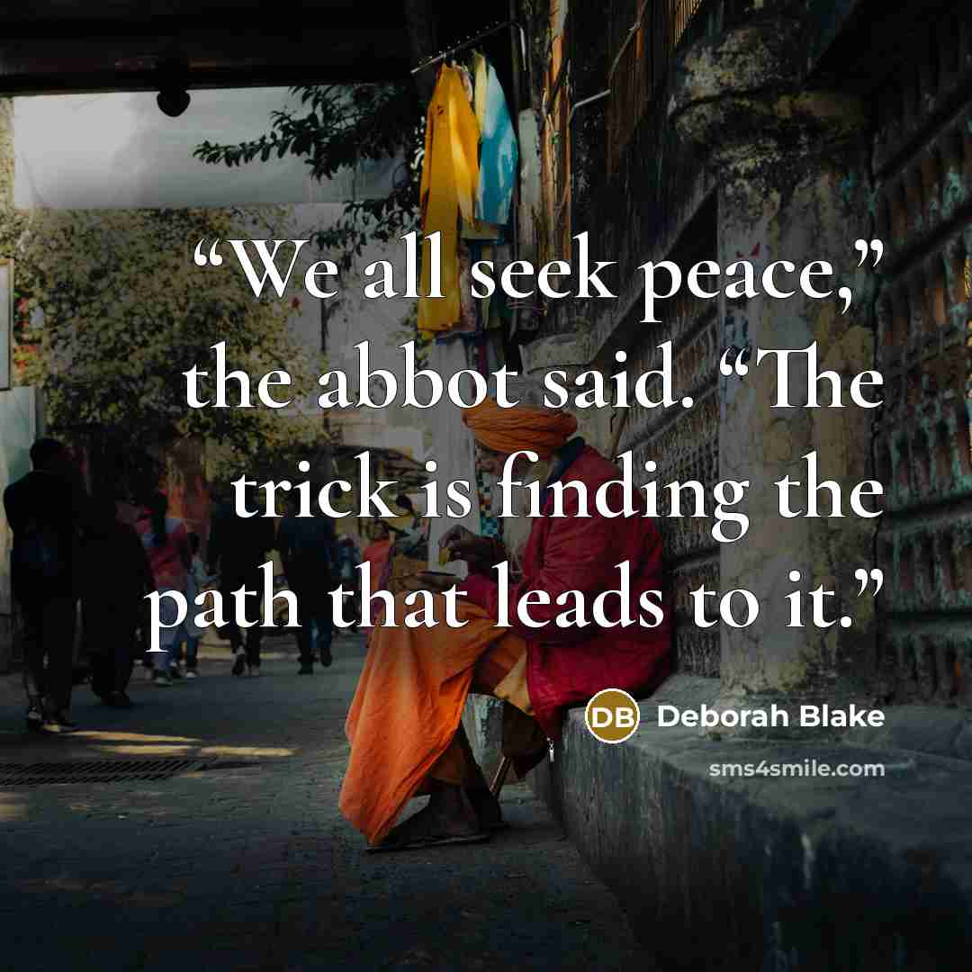 “We all seek peace,” the abbot said. “The trick is finding the path that leads to it.” quote by Deborah Blake