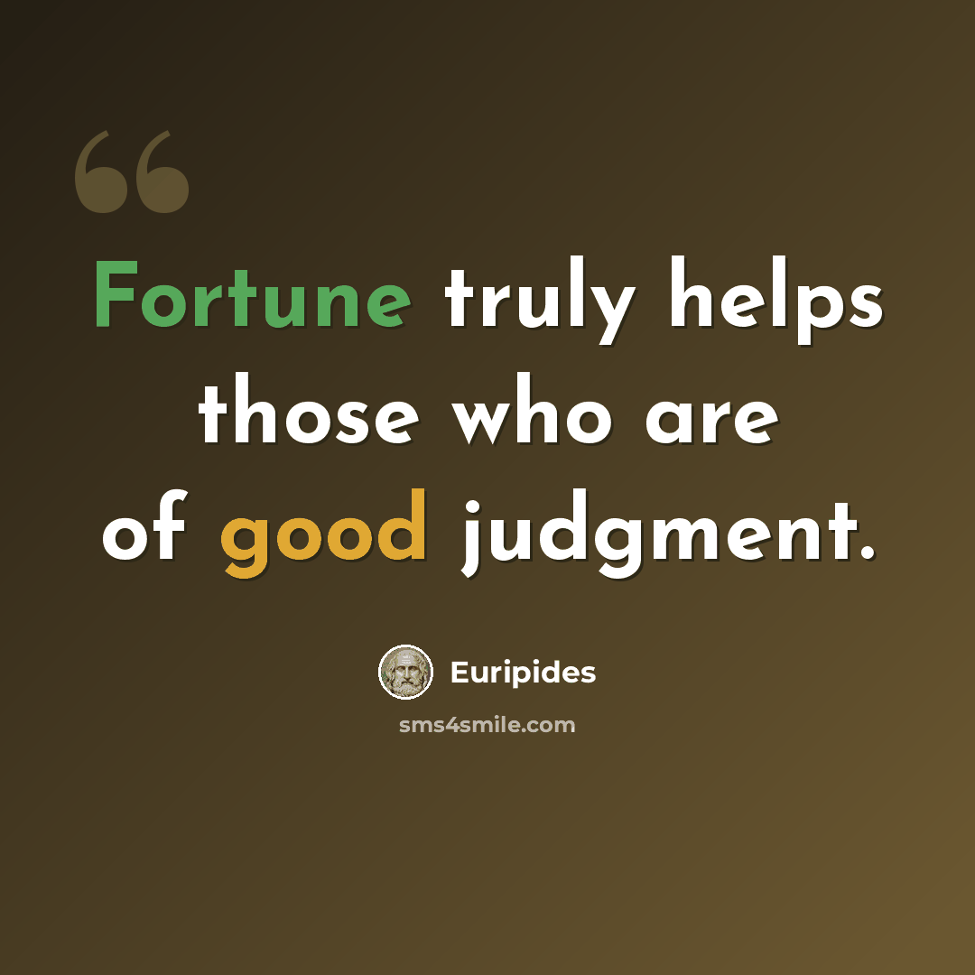 “Fortune truly helps those who are of good judgment.” quote by Euripides