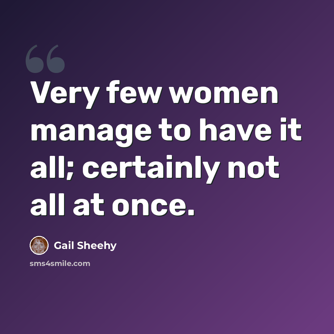 “Very few women manage to have it all; certainly not all at once.” quote by Gail Sheehy