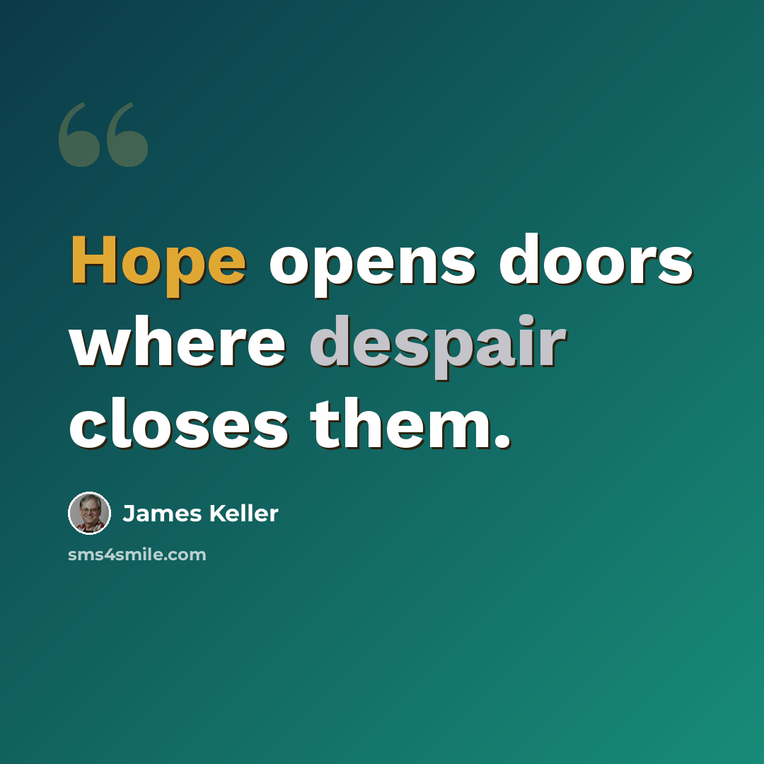 “Hope opens doors where despair closes them.” quote by James Keller