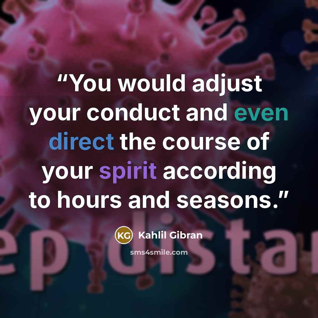 “You would adjust your conduct and even direct the course of your spirit according to hours and seasons.” quote by Kahlil Gibran