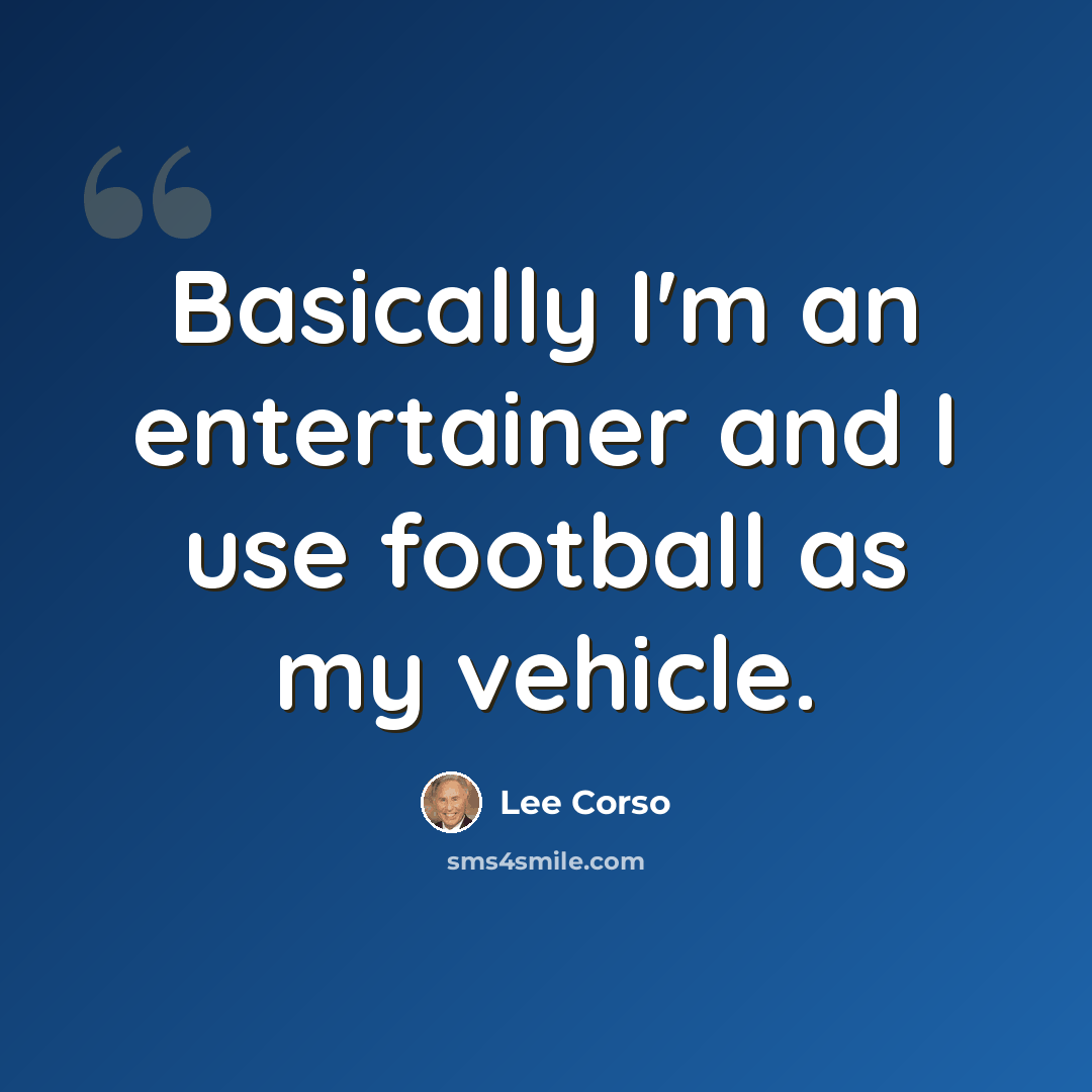 “Basically I'm an entertainer and I use football as my vehicle.” quote by Lee Corso