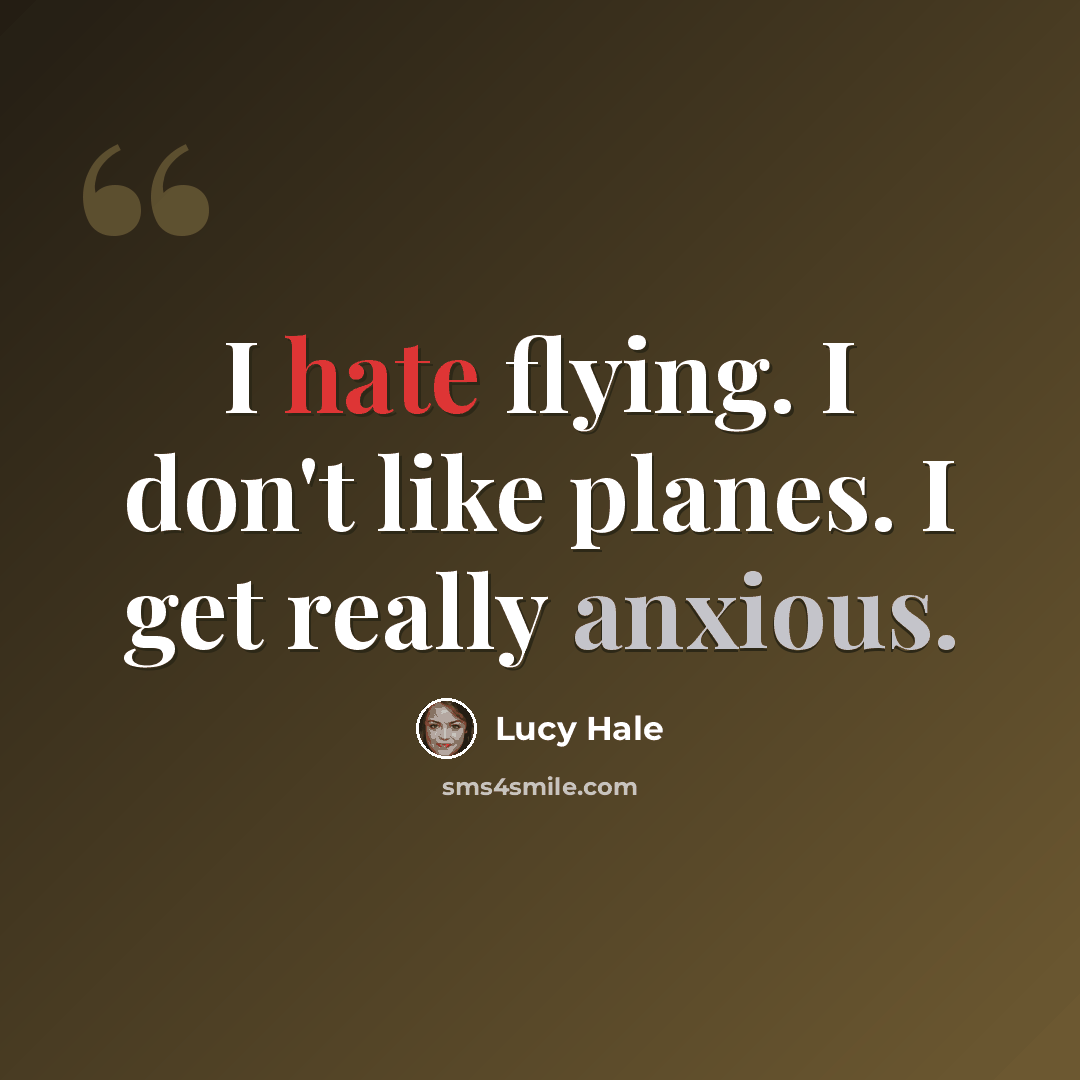 “I hate flying. I don't like planes. I get really anxious.” quote by Lucy Hale