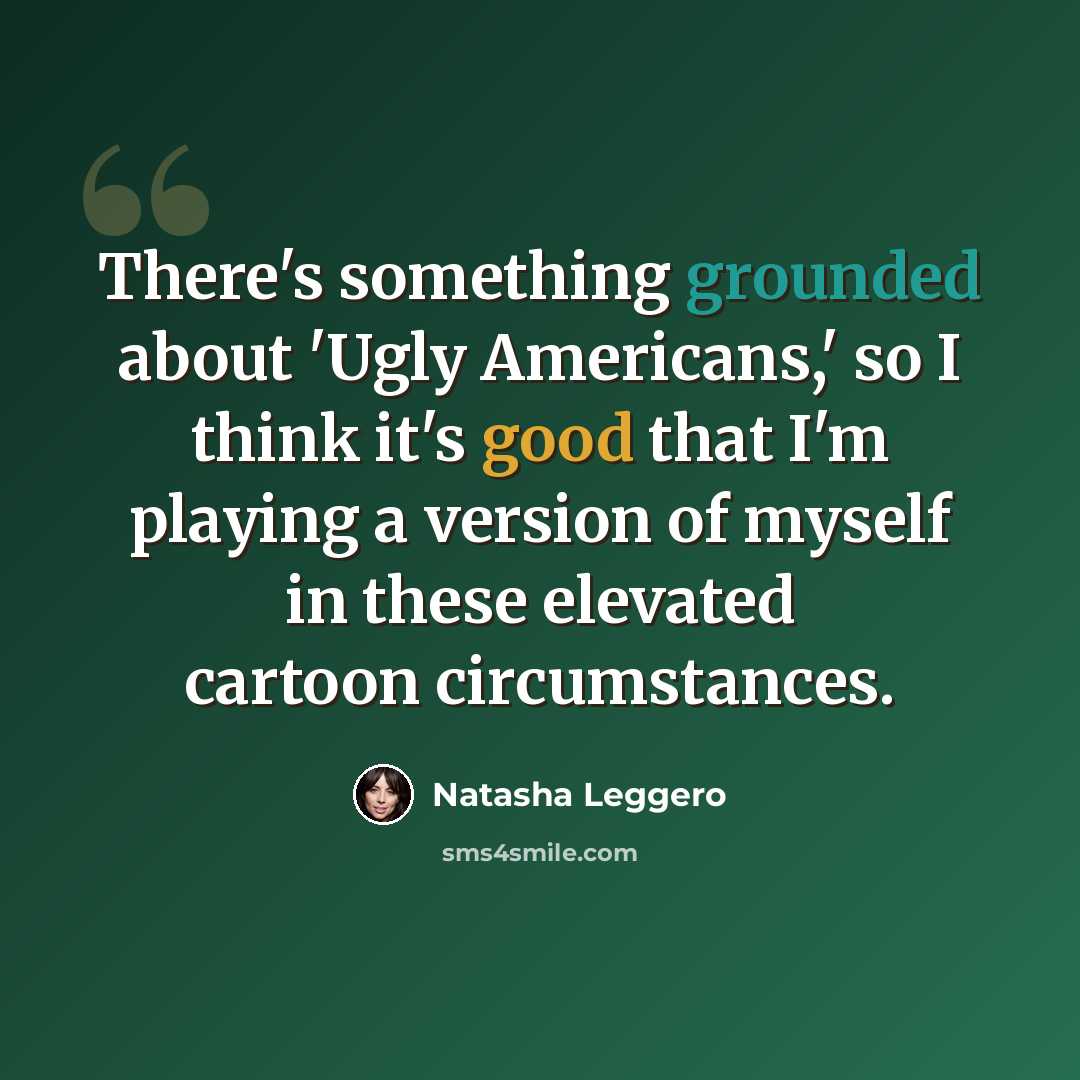 “There's something grounded about 'Ugly Americans,' so I think it's good that I'm playing a version of myself in these elevated cartoon circumstances.” quote by Natasha Leggero