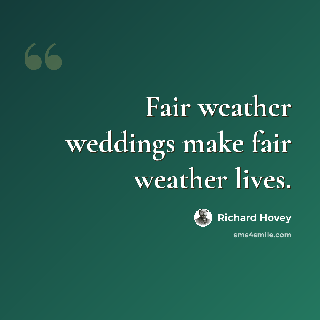 “Fair weather weddings make fair weather lives.” quote by Richard Hovey
