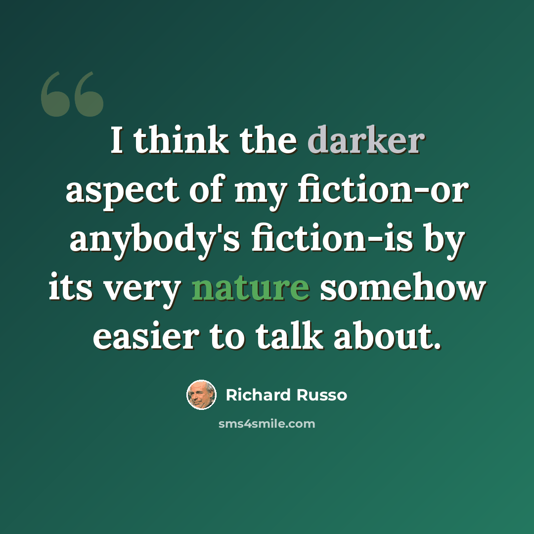 “I think the darker aspect of my fiction-or anybody's fiction-is by its very nature somehow easier to talk about.” quote by Richard Russo