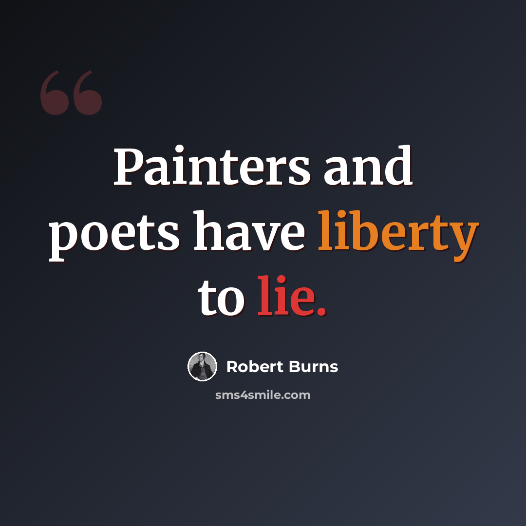 “Painters and poets have liberty to lie.” quote by Robert Burns