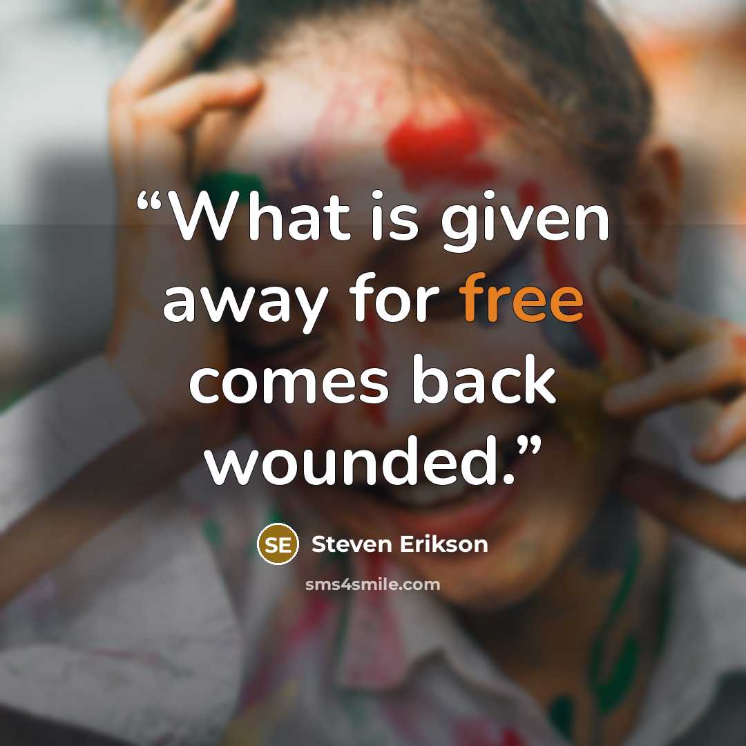 “What is given away for free comes back wounded.” quote by Steven Erikson