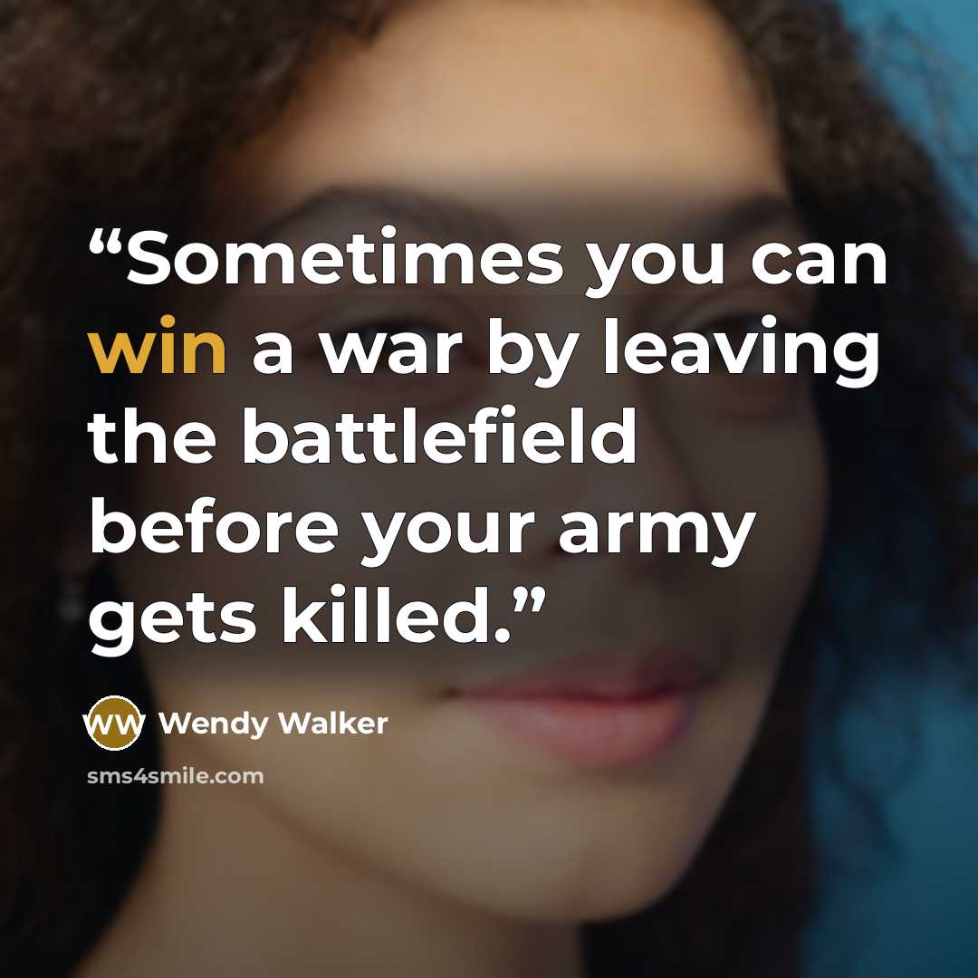 “Sometimes you can win a war by leaving the battlefield before your army gets killed.” quote by Wendy Walker