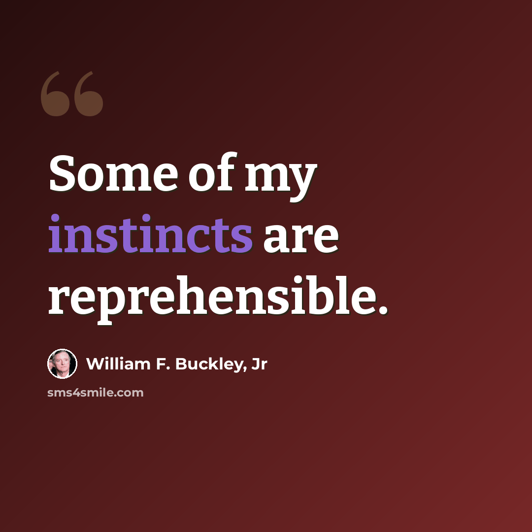 “Some of my instincts are reprehensible.” quote by William F. Buckley, Jr