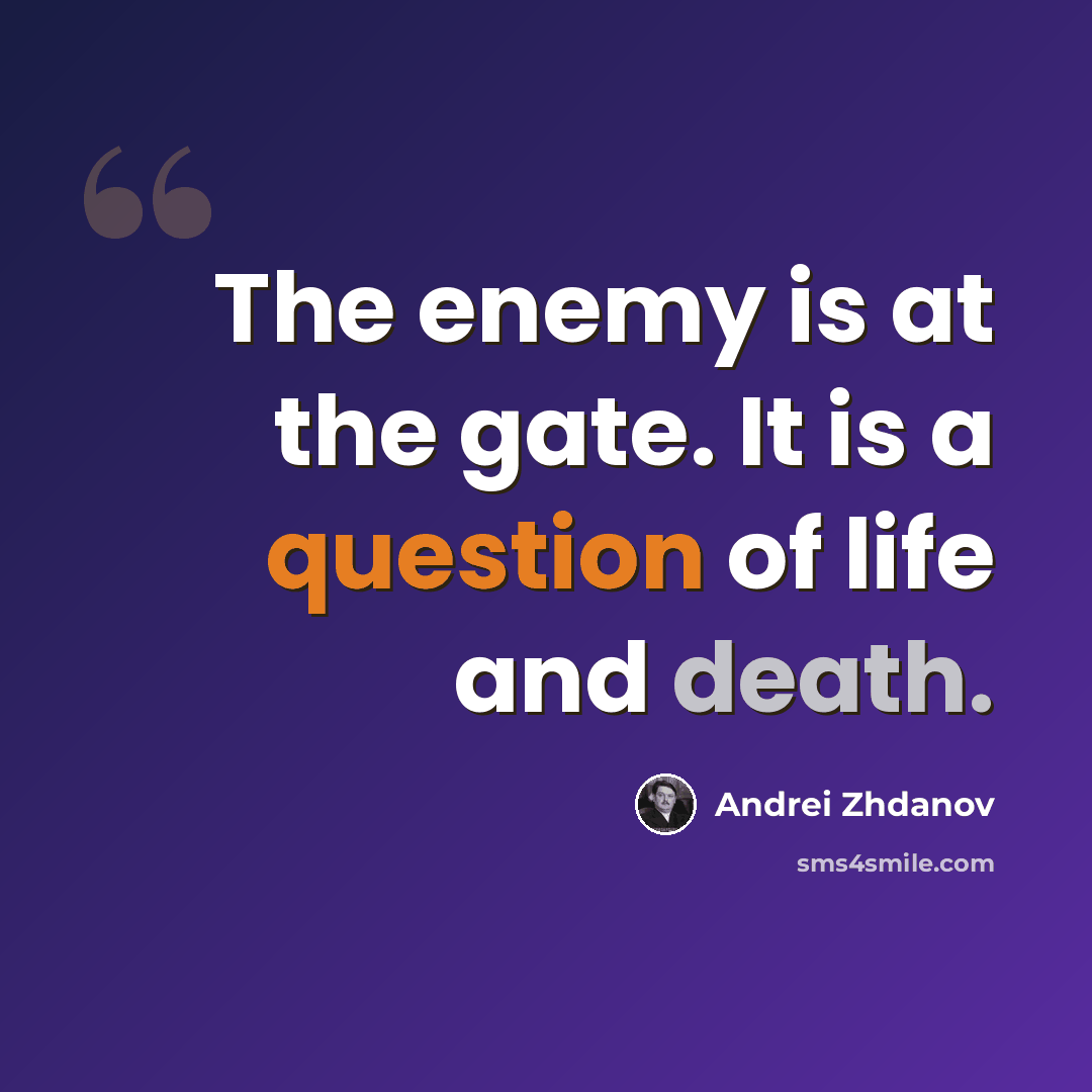 “The enemy is at the gate. It is a question of life and death.” quote by Andrei Zhdanov