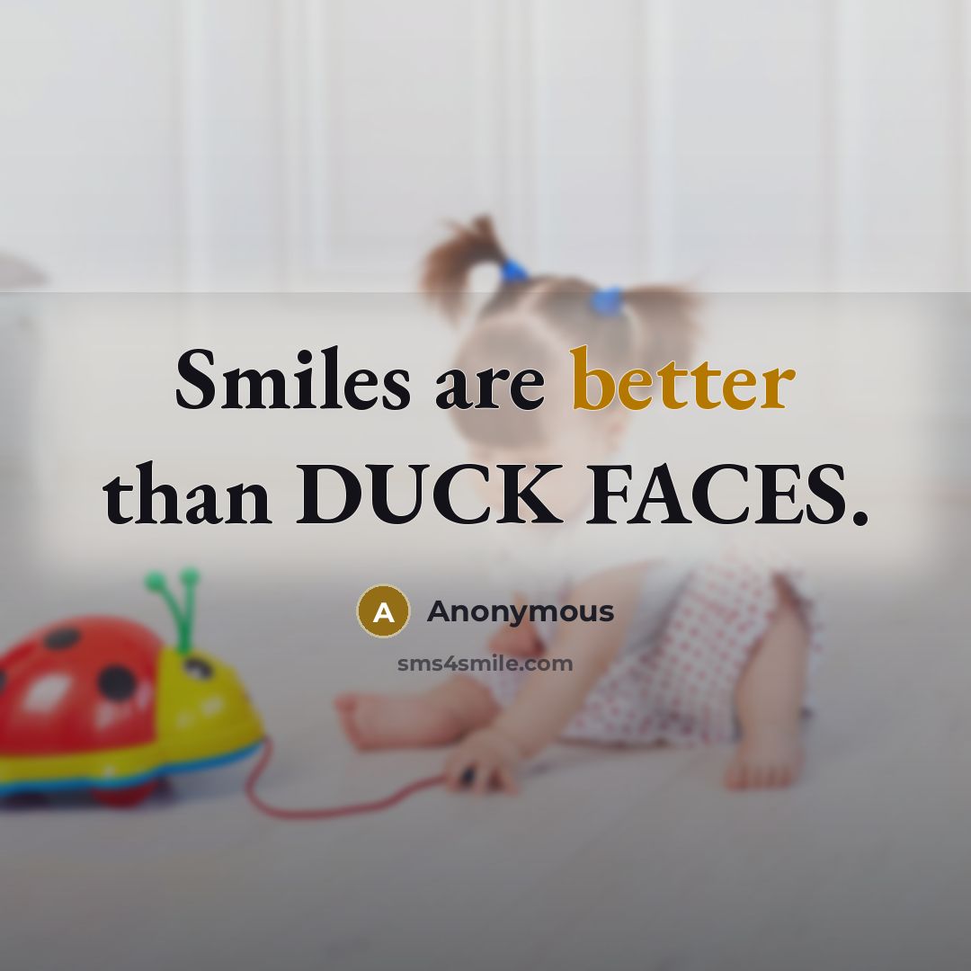 “Smiles are better than DUCK FACES.” quote by Anonymous