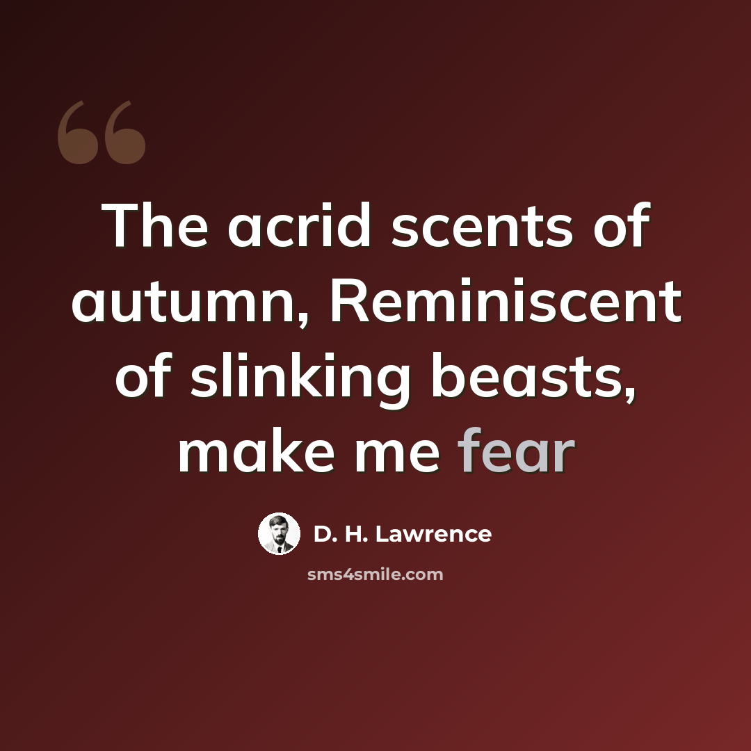 “The acrid scents of autumn, Reminiscent of slinking beasts, make me fear” quote by D. H. Lawrence