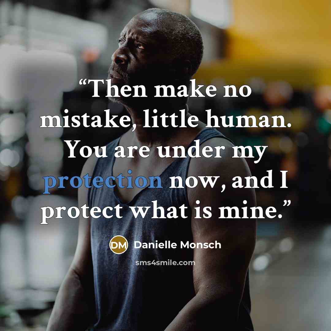“Then make no mistake, little human. You are under my protection now, and I protect what is mine.” quote by Danielle Monsch