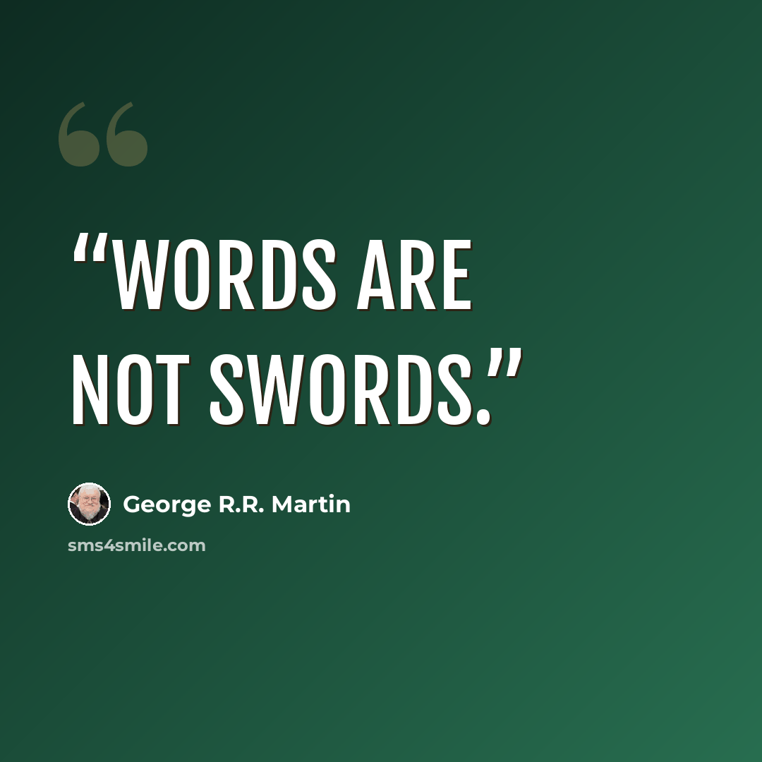 “Words are not swords.” quote by George R.R. Martin