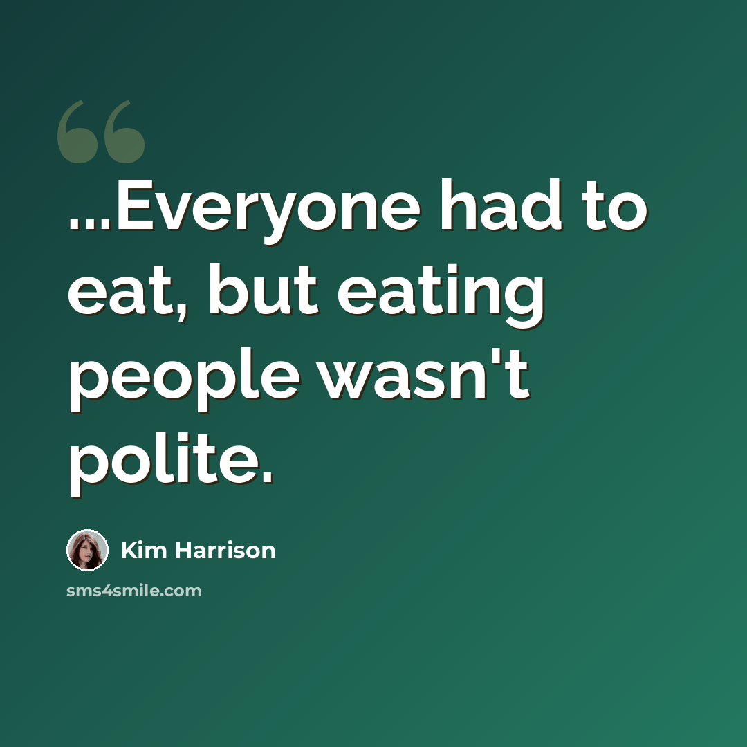 “...Everyone had to eat, but eating people wasn't polite.” quote by Kim Harrison