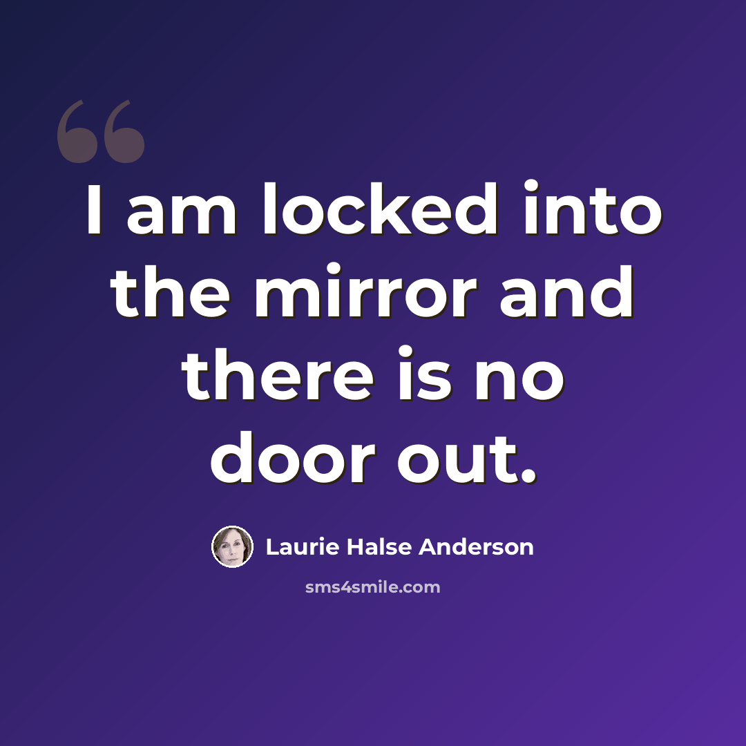 “I am locked into the mirror and there is no door out.” quote by Laurie Halse Anderson