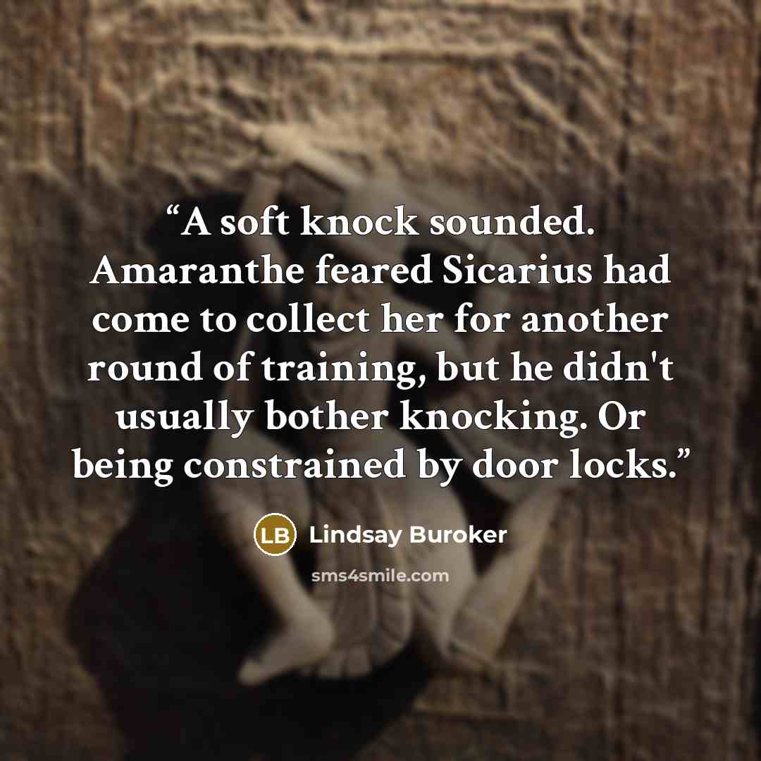 “A soft knock sounded. Amaranthe feared Sicarius had come to collect her for another round of training, but he didn't usually bother knocking. Or being constrained by door locks.” quote by Lindsay Buroker