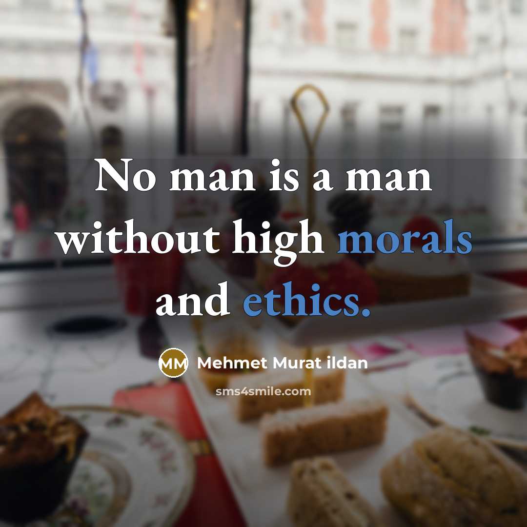 “No man is a man without high morals and ethics.” quote by Mehmet Murat Ildan