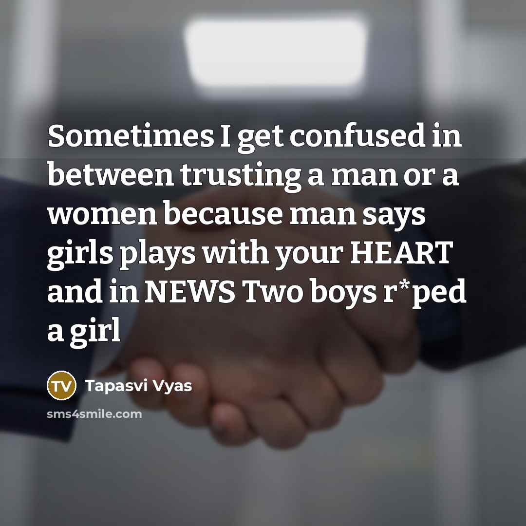 “Sometimes I get confused in between trusting a man or a women because man says girls plays with your HEART and in NEWS Two boys r*ped a girl” quote by Tapasvi Vyas