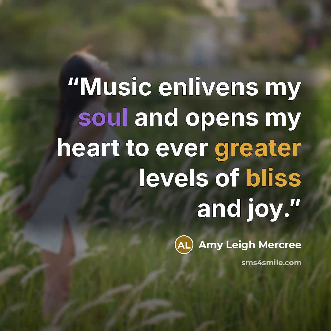 “Music enlivens my soul and opens my heart to ever greater levels of bliss and joy.” quote by Amy Leigh Mercree