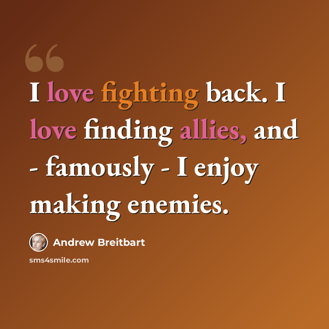 “I love fighting back. I love finding allies, and - famously - I enjoy making enemies.” quote by Andrew Breitbart
