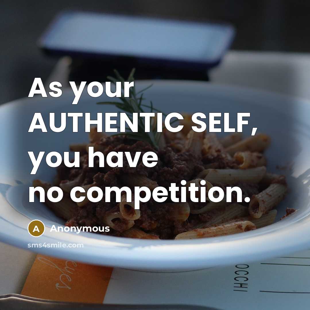 “As your AUTHENTIC SELF, you have no competition.” quote by Anonymous