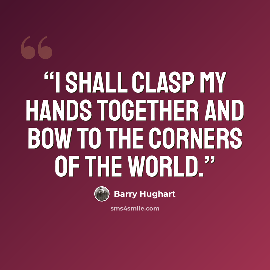 “I shall clasp my hands together and bow to the corners of the world.” quote by Barry Hughart