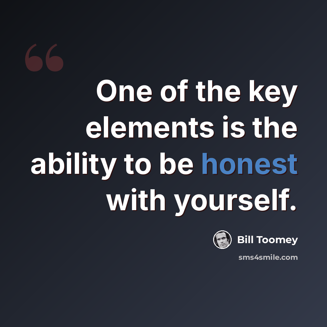 “One of the key elements is the ability to be honest with yourself.” quote by Bill Toomey