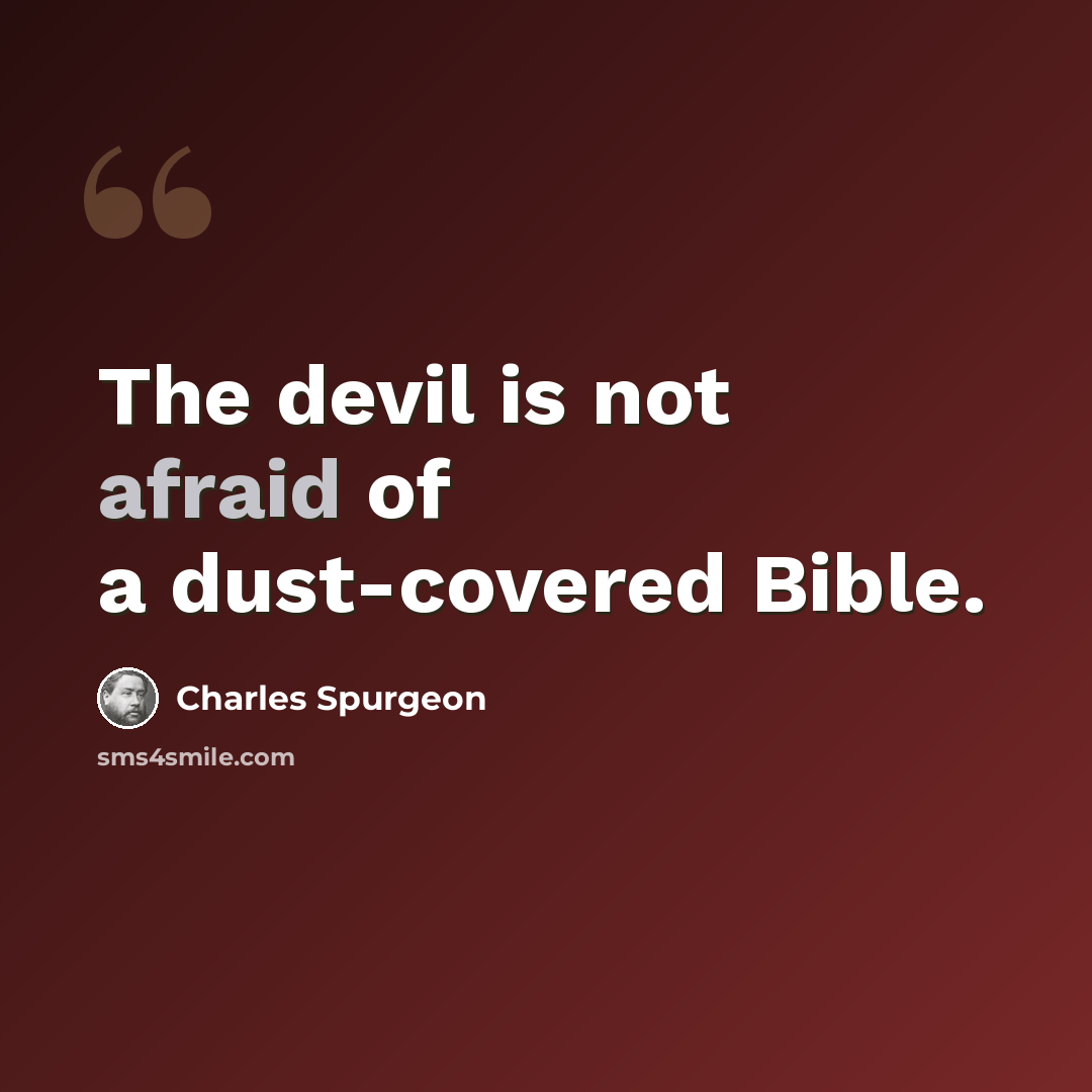 “The devil is not afraid of a dust-covered Bible.” quote by Charles Spurgeon