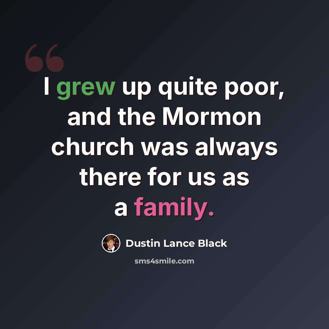 “I grew up quite poor, and the Mormon church was always there for us as a family.” quote by Dustin Lance Black
