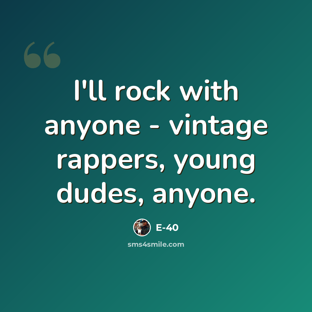 “I'll rock with anyone - vintage rappers, young dudes, anyone.” quote by E-40