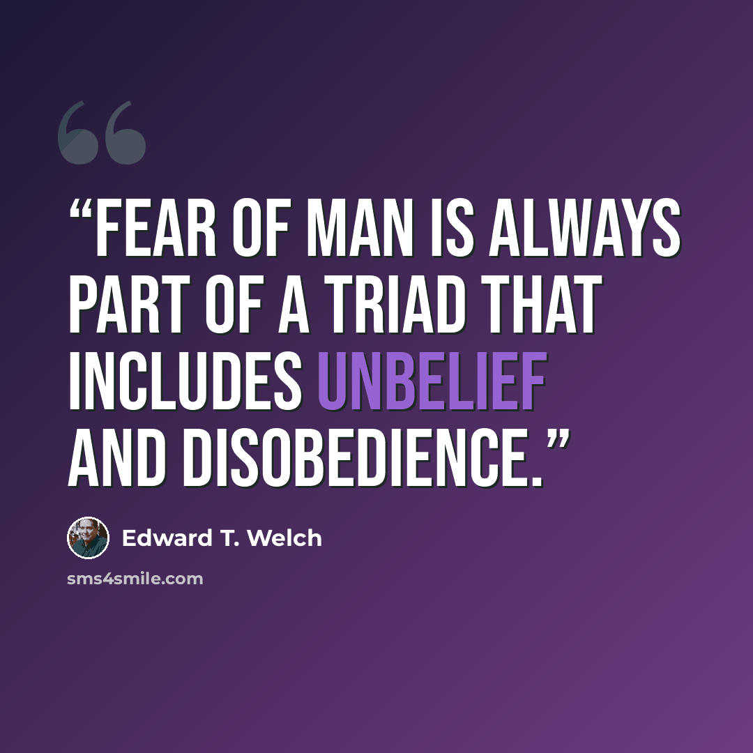 “Fear of man is always part of a triad that includes unbelief and disobedience.” quote by Edward T. Welch