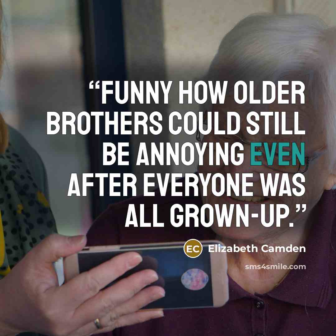 “Funny how older brothers could still be annoying even after everyone was all grown-up.” quote by Elizabeth Camden