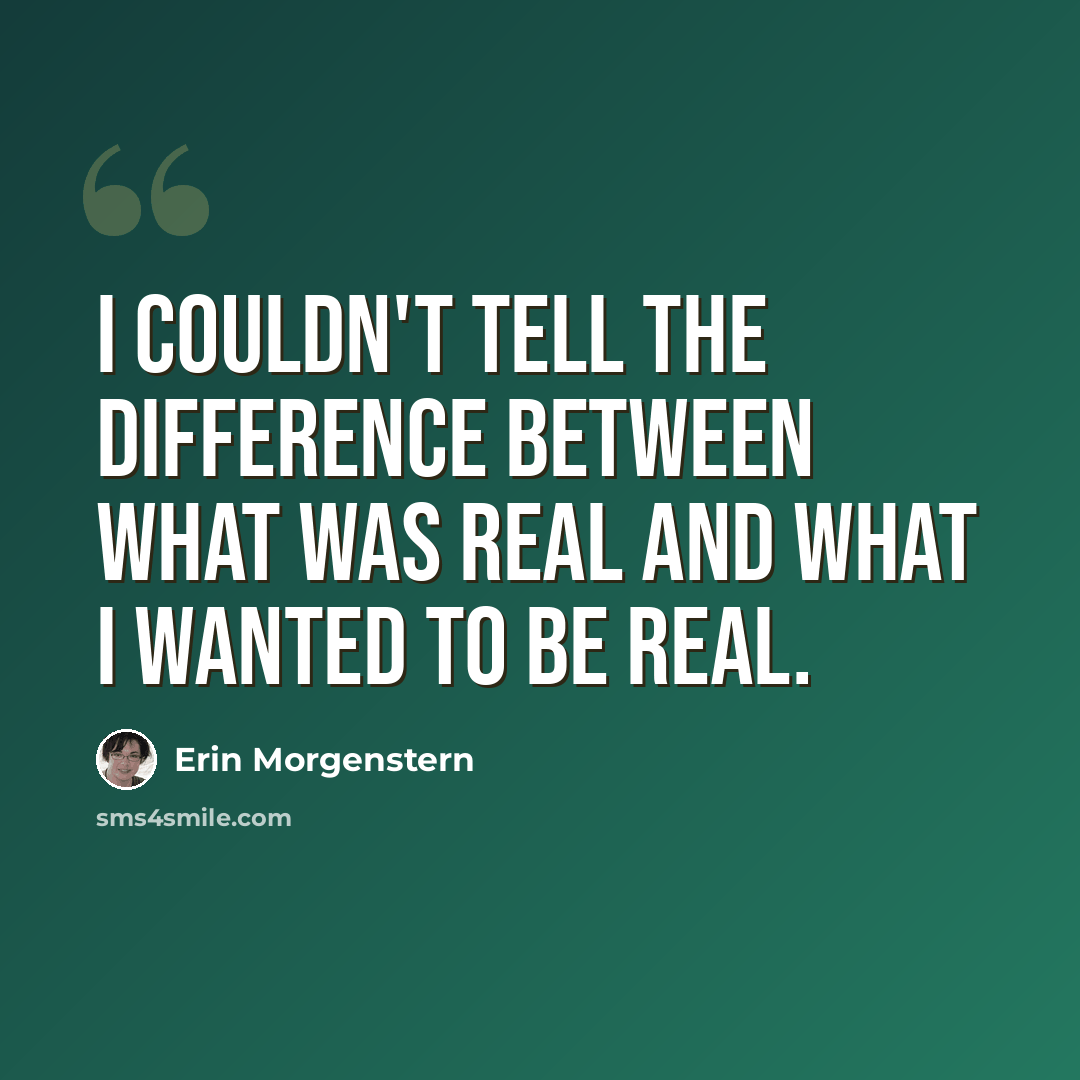 “I couldn't tell the difference between what was real and what I wanted to be real.” quote by Erin Morgenstern