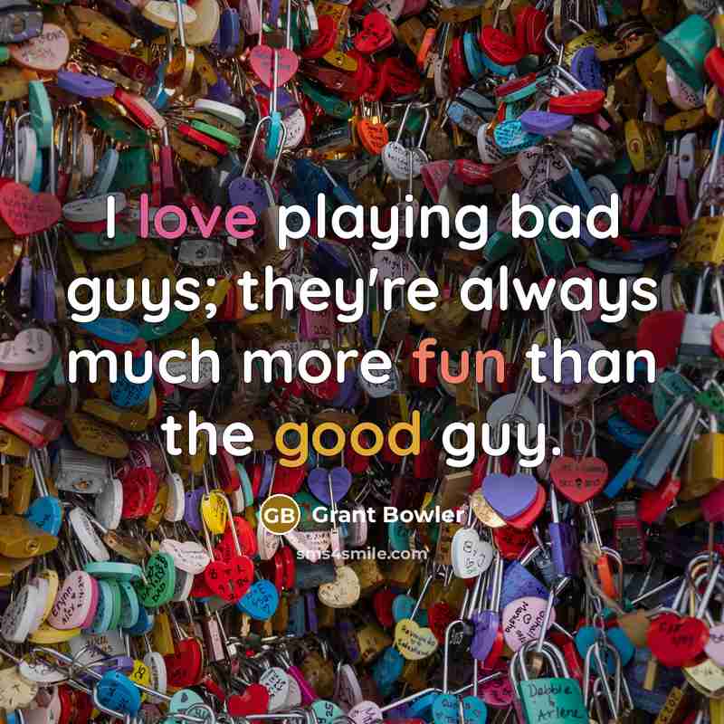 “I love playing bad guys; they're always much more fun than the good guy.” quote by Grant Bowler