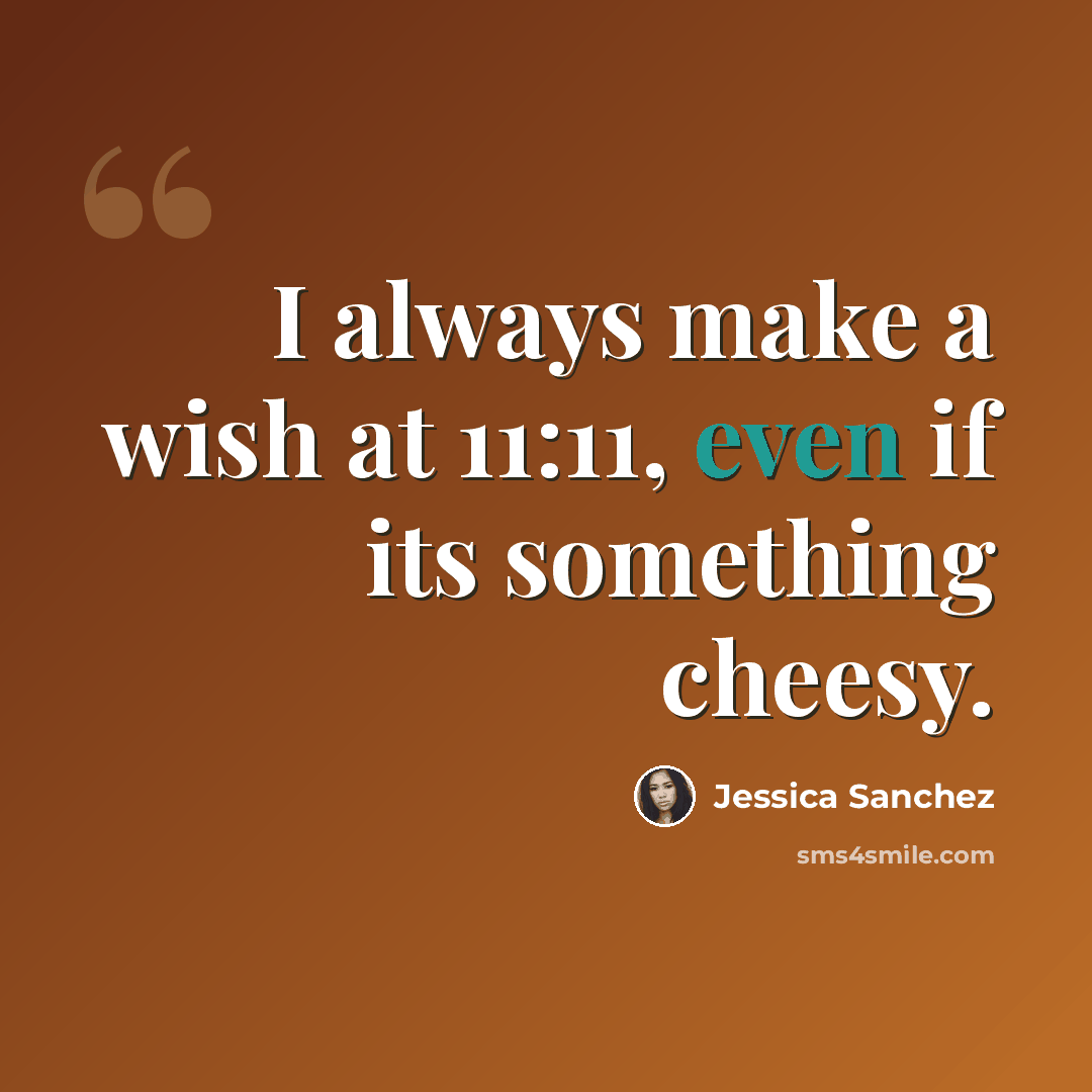 “I always make a wish at 11:11, even if its something cheesy.” quote by Jessica Sanchez