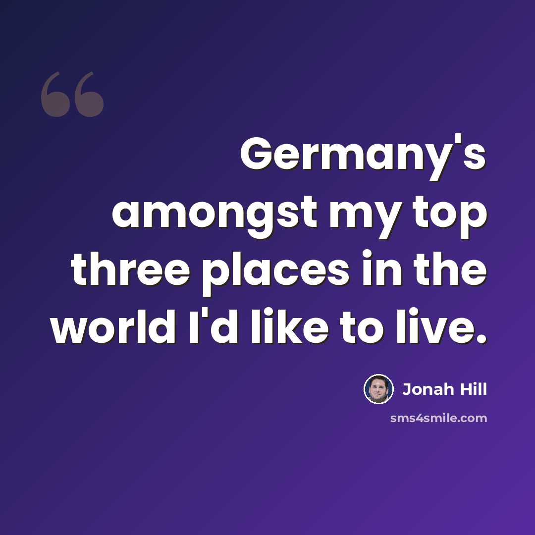 “Germany's amongst my top three places in the world I'd like to live.” quote by Jonah Hill