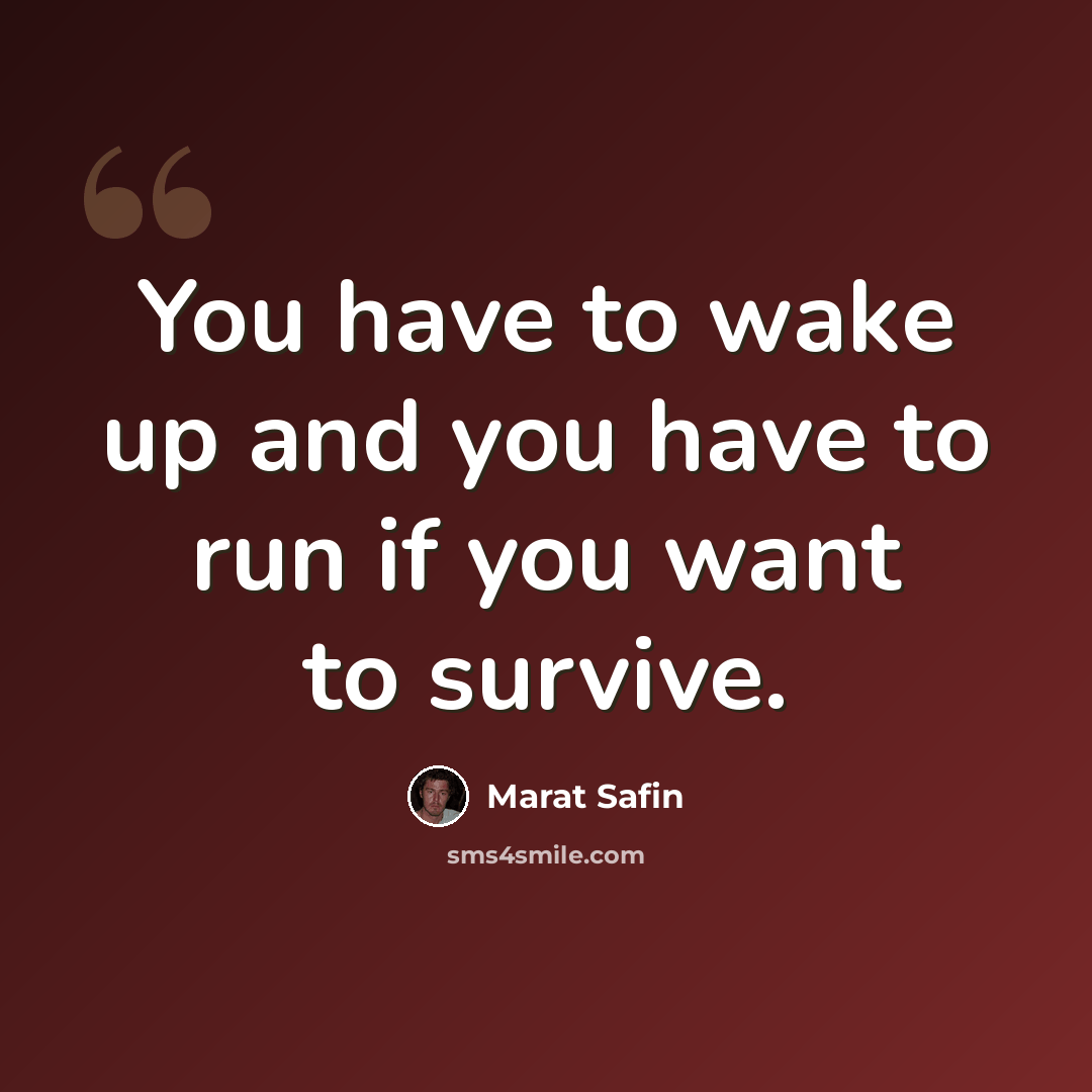 “You have to wake up and you have to run if you want to survive.” quote by Marat Safin