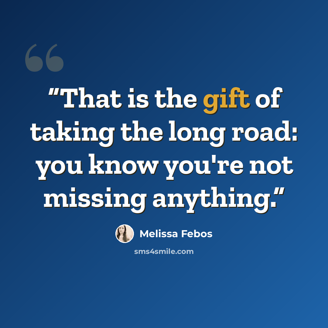 “That is the gift of taking the long road: you know you're not missing anything.” quote by Melissa Febos
