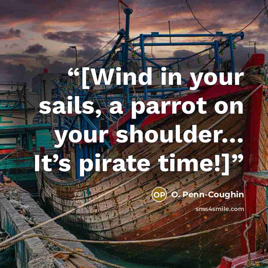 “[Wind in your sails, a parrot on your shoulder… It’s pirate time!]” quote by O. Penn-Coughin