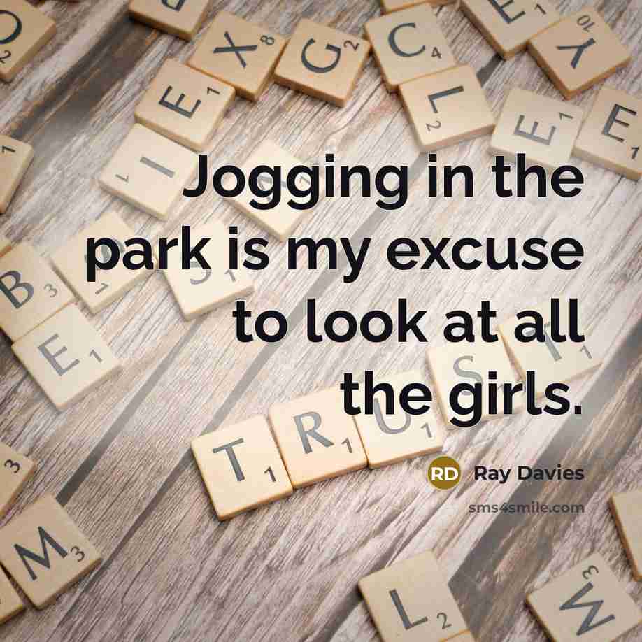 “Jogging in the park is my excuse to look at all the girls.” quote by Ray Davies