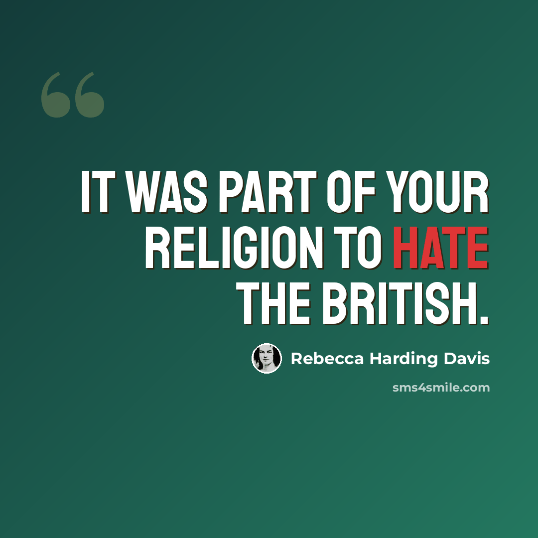 “It was part of your religion to hate the British.” quote by Rebecca Harding Davis