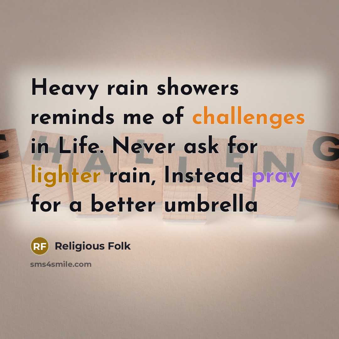 “Heavy rain showers reminds me of challenges in Life. Never ask for lighter rain, Instead pray for a better umbrella” quote by Religious Folk